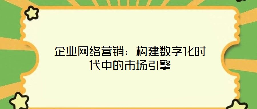 企業網絡營銷：構建數字化時代中的市場引擎