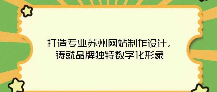  打造專業蘇州網站制作設計，鑄就品牌獨特數字化形象