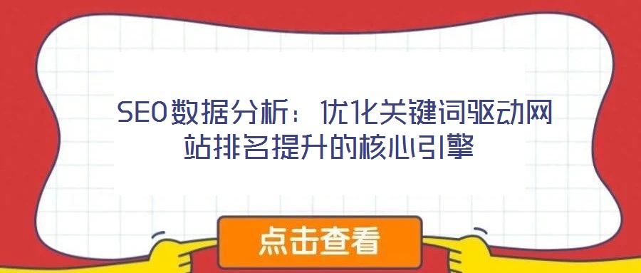  SEO數(shù)據(jù)分析：優(yōu)化關鍵詞驅動網(wǎng)站排名提升的核心引擎
