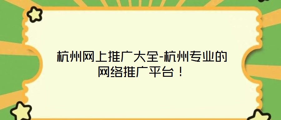 杭州網上推廣大全-杭州專業的網絡推廣平臺！