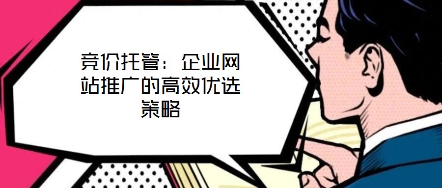 競價托管：企業網站推廣的高效優選策略