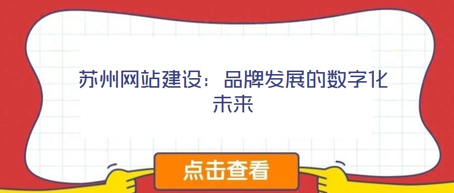 蘇州網(wǎng)站建設(shè)：品牌發(fā)展的數(shù)字化未來
