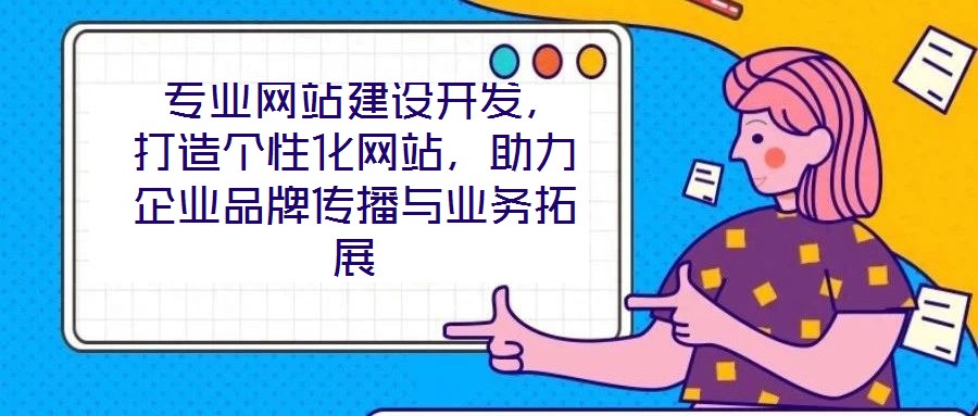  專業(yè)網(wǎng)站建設(shè)開發(fā)，打造個性化網(wǎng)站，助力企業(yè)品牌傳播與業(yè)務(wù)拓展