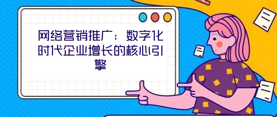 網絡營銷推廣：數字化時代企業增長的核心引擎
