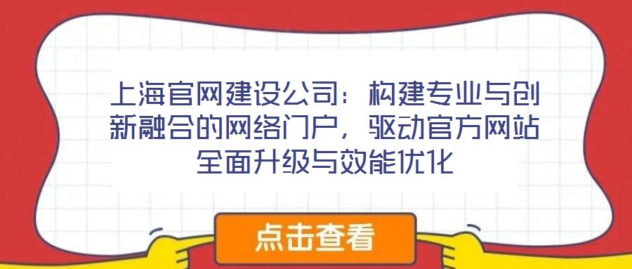 上海官網建設公司：構建專業與創新融合的網絡門戶，驅動官方網站全面升級與效能優化