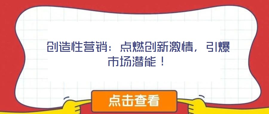 創(chuàng)造性營銷：點燃創(chuàng)新激情，引爆市場潛能！