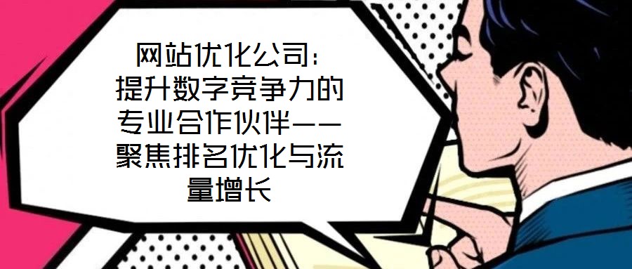  網站優化公司：提升數字競爭力的專業合作伙伴——聚焦排名優化與流量增長