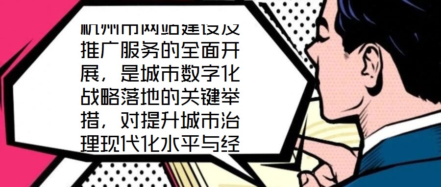 杭州市網站建設及推廣服務的全面開展，是城市數字化戰略落地的關鍵舉措，對提升城市治理現代化水平與經濟社會發展動能具有深遠影響。本文將從核心價值、實踐意義、實施路徑