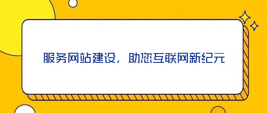 服務(wù)網(wǎng)站建設(shè)，助您互聯(lián)網(wǎng)新紀(jì)元