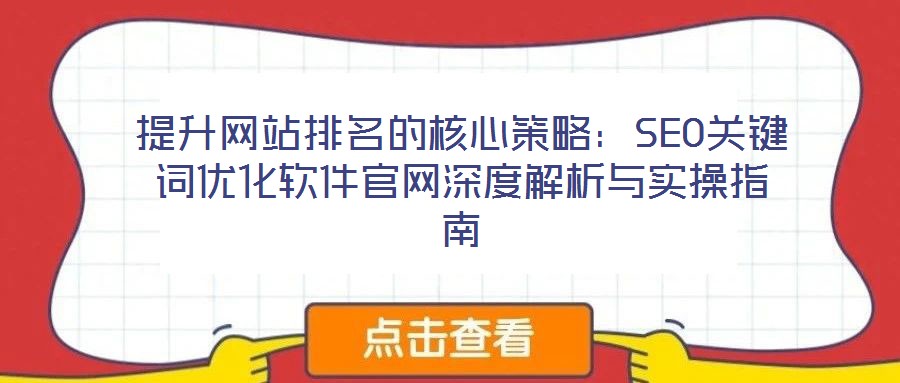 提升網(wǎng)站排名的核心策略：SEO關(guān)鍵詞優(yōu)化軟件官網(wǎng)深度解析與實操指南