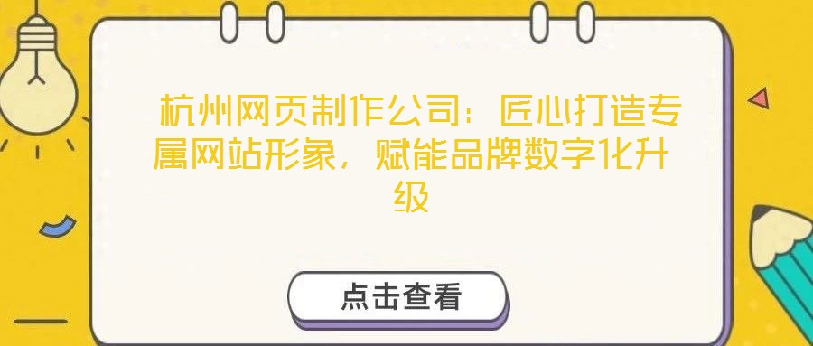  杭州網頁制作公司：匠心打造專屬網站形象，賦能品牌數字化升級