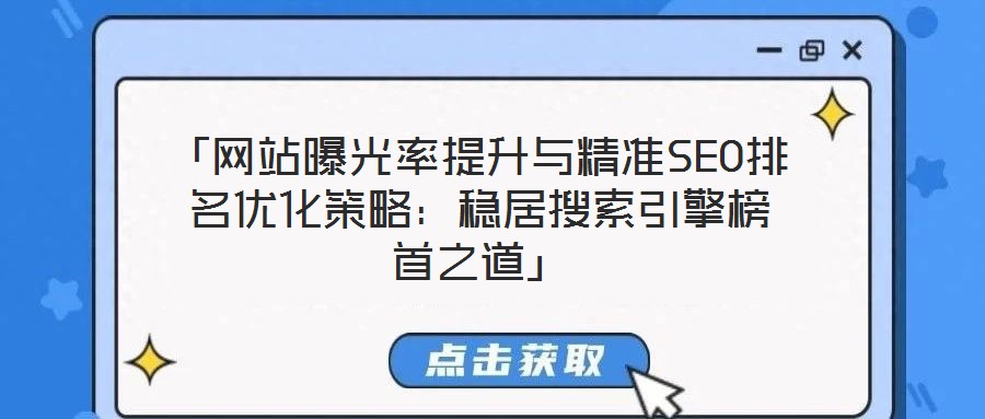 「網(wǎng)站曝光率提升與精準(zhǔn)SEO排名優(yōu)化策略：穩(wěn)居搜索引擎榜首之道」