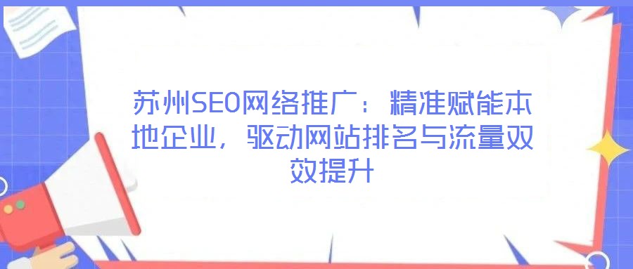 蘇州SEO網絡推廣：精準賦能本地企業，驅動網站排名與流量雙效提升