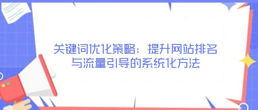 關鍵詞優化策略：提升網站排名與流量引導的系統化方法