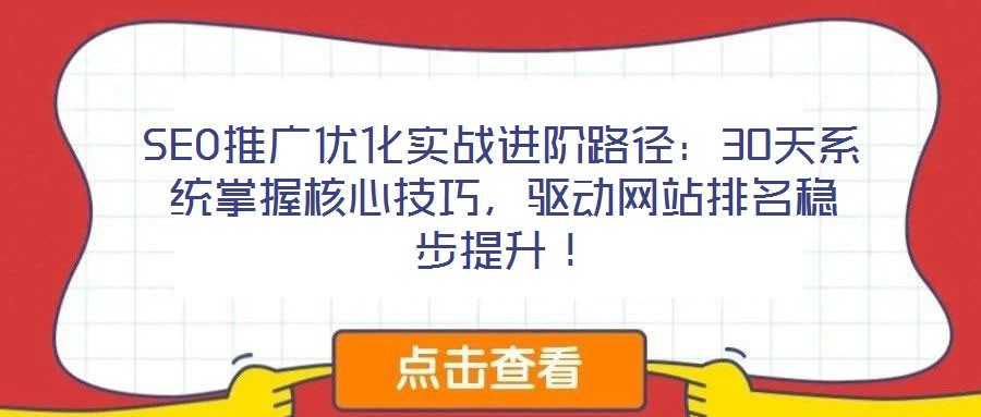 SEO推廣優化實戰進階路徑：30天系統掌握核心技巧，驅動網站排名穩步提升！