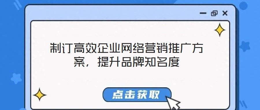 制訂高效企業(yè)網(wǎng)絡(luò)營銷推廣方案，提升品牌知名度