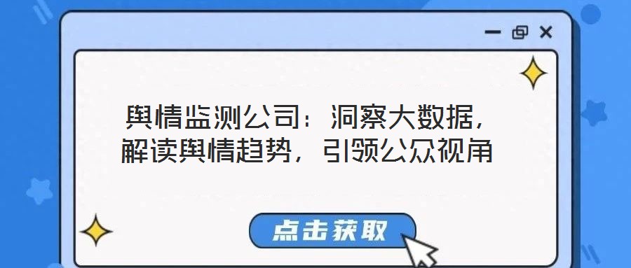  輿情監測公司：洞察大數據，解讀輿情趨勢，引領公眾視角