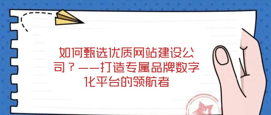 如何甄選優質網站建設公司？——打造專屬品牌數字化平臺的領航者