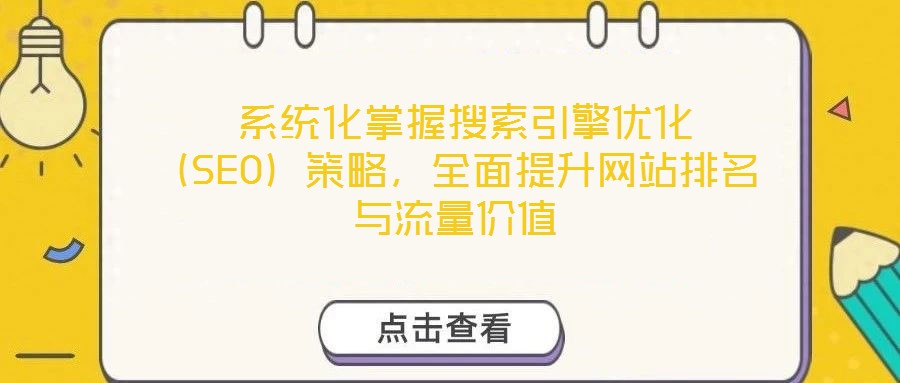  系統化掌握搜索引擎優化（SEO）策略，全面提升網站排名與流量價值