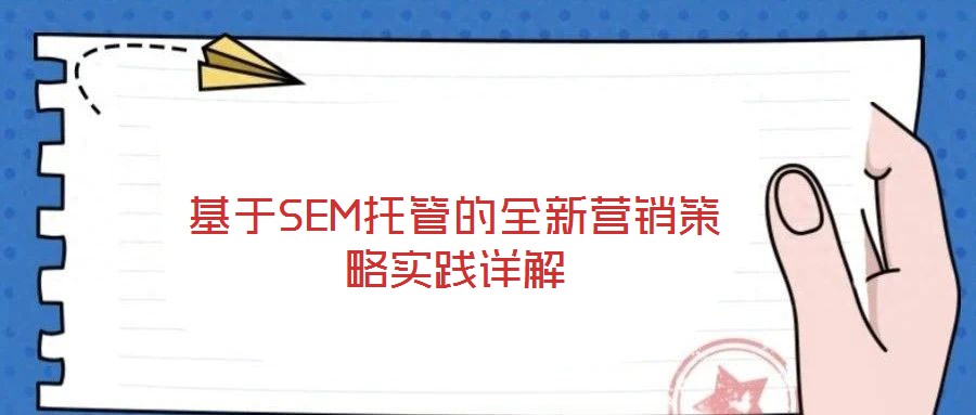 基于SEM托管的全新營(yíng)銷策略實(shí)踐詳解