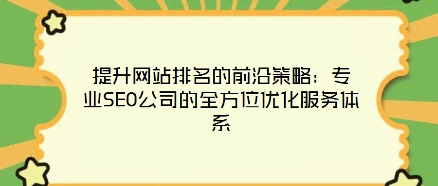 提升網站排名的前沿策略：專業SEO公司的全方位優化服務體系