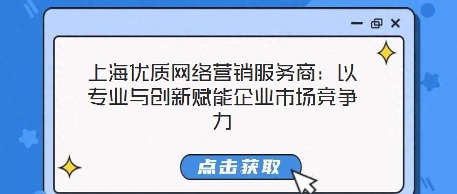 上海優質網絡營銷服務商：以專業與創新賦能企業市場競爭力