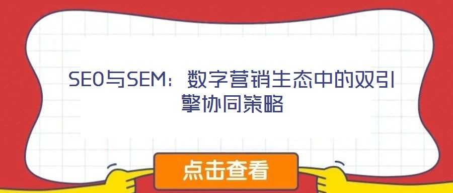 SEO與SEM：數(shù)字營銷生態(tài)中的雙引擎協(xié)同策略