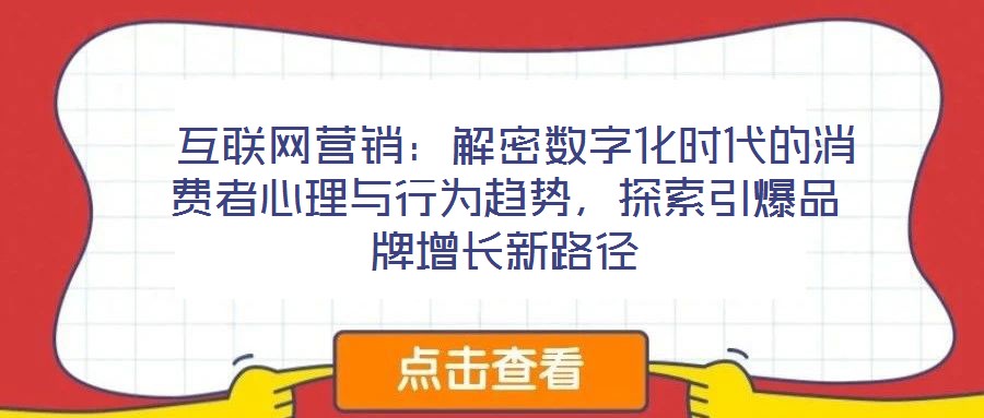  互聯網營銷：解密數字化時代的消費者心理與行為趨勢，探索引爆品牌增長新路徑