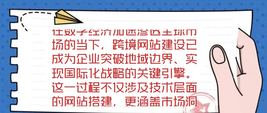 在數字經濟加速滲透全球市場的當下，跨境網站建設已成為企業突破地域邊界、實現國際化戰略的關鍵引擎。這一過程不僅涉及技術層面的網站搭建，更涵蓋市場洞察、平臺運營、文