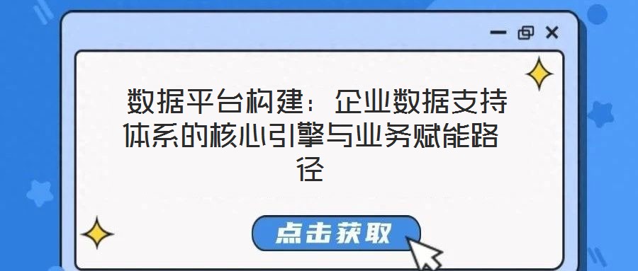  數(shù)據(jù)平臺構(gòu)建：企業(yè)數(shù)據(jù)支持體系的核心引擎與業(yè)務(wù)賦能路徑
