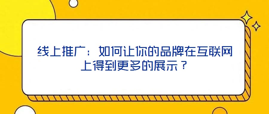 線上推廣：如何讓你的品牌在互聯網上得到更多的展示？