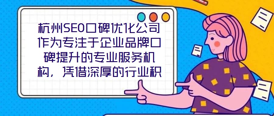 杭州SEO口碑優化公司作為專注于企業品牌口碑提升的專業服務機構，憑借深厚的行業積淀與前沿的技術實力，已成為眾多企業信賴的品牌建設伙伴。在背景與優勢層面，公司匯聚