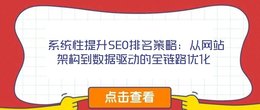  系統(tǒng)性提升SEO排名策略：從網(wǎng)站架構(gòu)到數(shù)據(jù)驅(qū)動(dòng)的全鏈路優(yōu)化