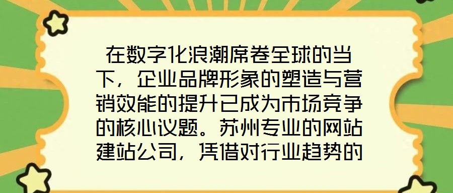 在數(shù)字化浪潮席卷全球的當(dāng)下，企業(yè)品牌形象的塑造與營(yíng)銷效能的提升已成為市場(chǎng)競(jìng)爭(zhēng)的核心議題。蘇州專業(yè)的網(wǎng)站建站公司，憑借對(duì)行業(yè)趨勢(shì)的深刻洞察與技術(shù)創(chuàng)新能力，正通過打