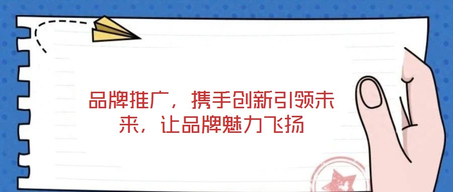 品牌推廣，攜手創新引領未來，讓品牌魅力飛揚
