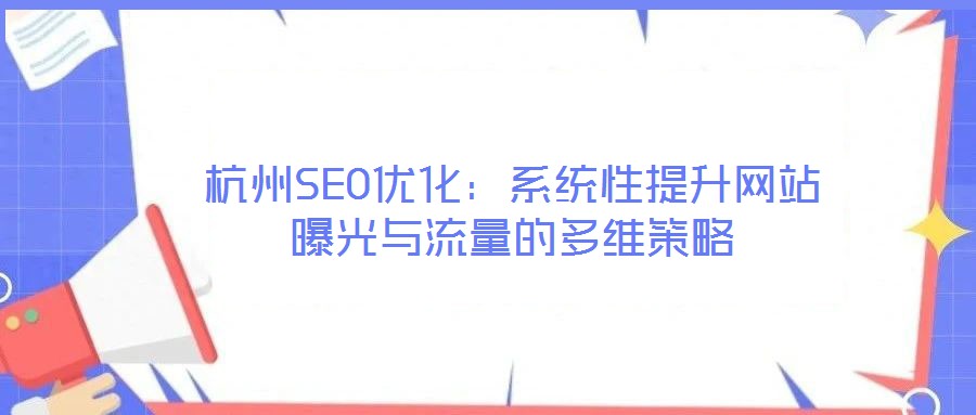 杭州SEO優化：系統性提升網站曝光與流量的多維策略
