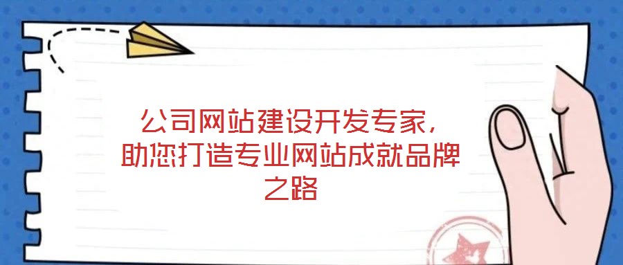  公司網(wǎng)站建設(shè)開(kāi)發(fā)專家，助您打造專業(yè)網(wǎng)站成就品牌之路