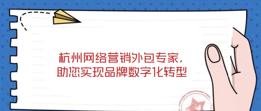  杭州網絡營銷外包專家，助您實現品牌數字化轉型