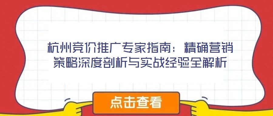杭州競價推廣專家指南：精確營銷策略深度剖析與實戰經驗全解析
