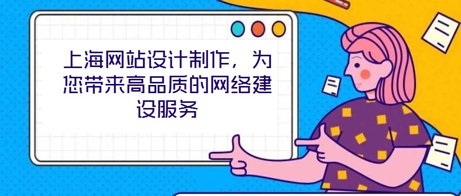 上海網(wǎng)站設(shè)計制作，為您帶來高品質(zhì)的網(wǎng)絡(luò)建設(shè)服務(wù)