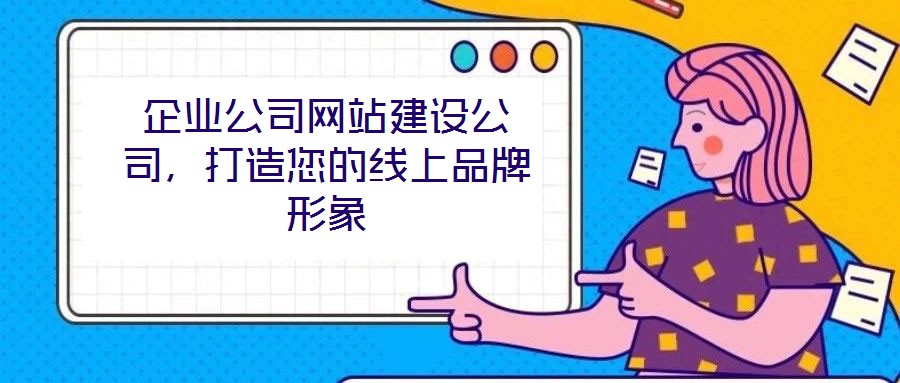 企業(yè)公司網(wǎng)站建設公司，打造您的線上品牌形象
