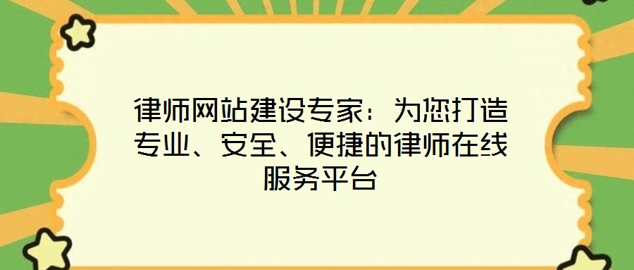 律師網站建設專家：為您打造專業、安全、便捷的律師在線服務平臺
