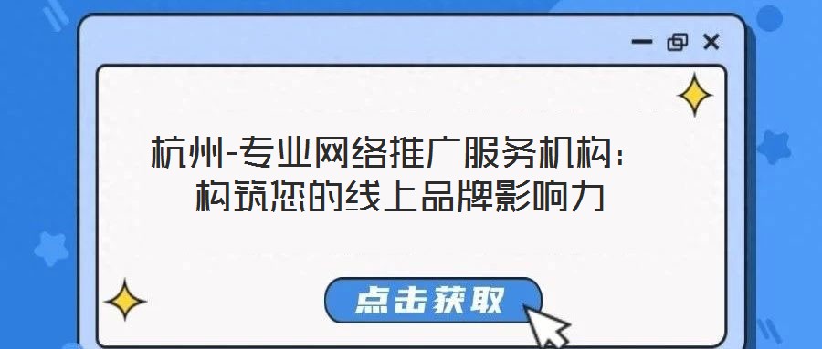 杭州-專業網絡推廣服務機構：構筑您的線上品牌影響力