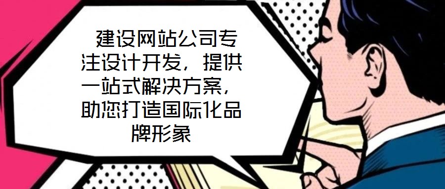  建設網站公司專注設計開發，提供一站式解決方案，助您打造國際化品牌形象