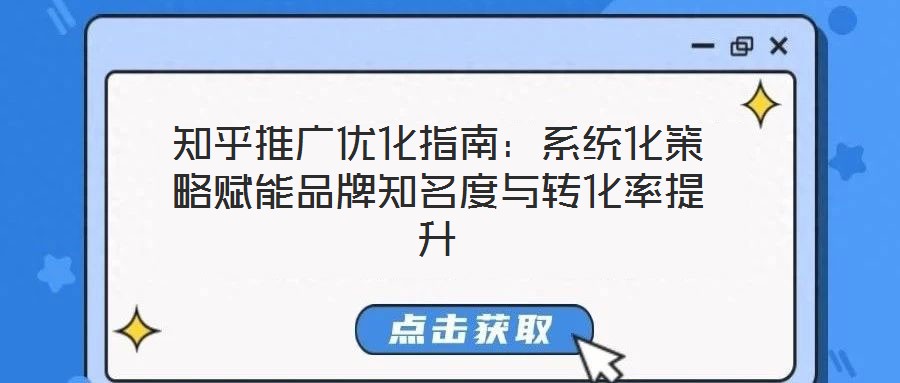 知乎推廣優化指南：系統化策略賦能品牌知名度與轉化率提升