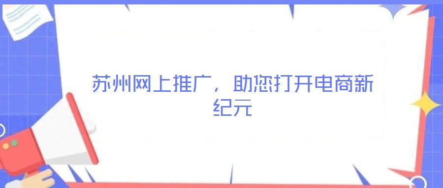 蘇州網上推廣，助您打開電商新紀元