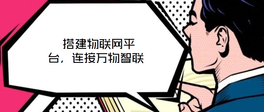  搭建物聯網平臺，連接萬物智聯