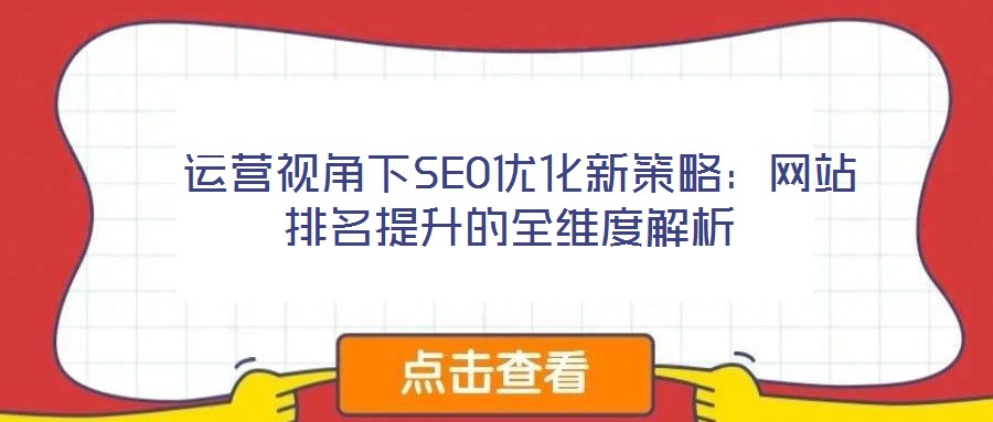  運營視角下SEO優(yōu)化新策略：網站排名提升的全維度解析