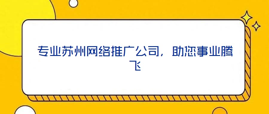 專業蘇州網絡推廣公司，助您事業騰飛