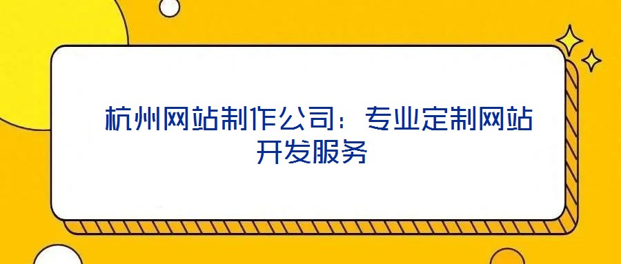  杭州網站制作公司：專業定制網站開發服務